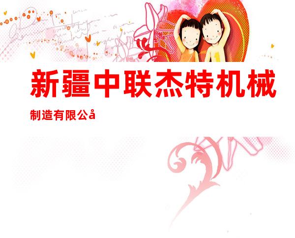 新疆中联杰特机械制造有限公司